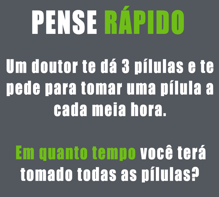 Resposta: um doutor te dá 3 pílulas e te pede para tomar uma pílula...