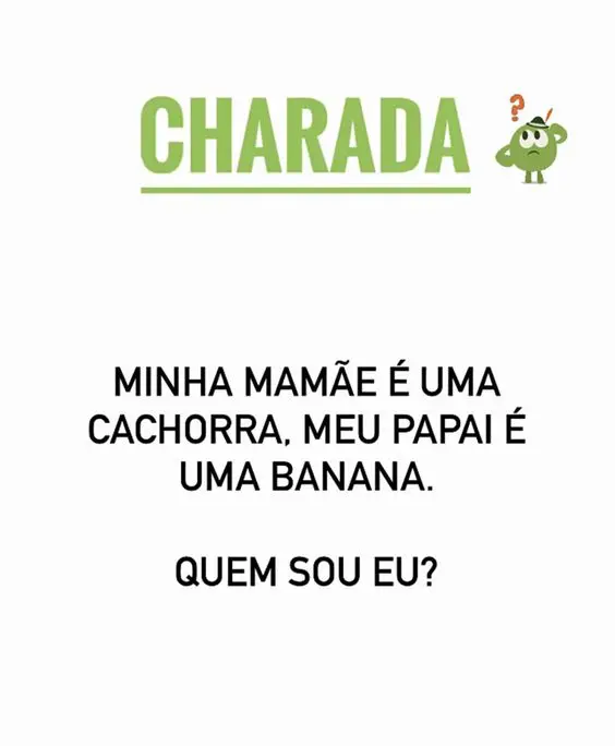 Resposta minha mãe é uma cachorra, meu pai é uma banana, quem sou eu?