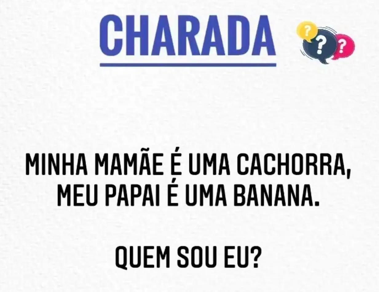 Resposta minha mãe é uma cachorra, meu pai é uma banana, quem sou eu?