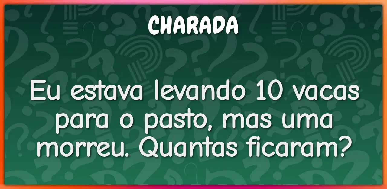 Resposta eu estava levando 10 vacas para o pasto mas uma morreu