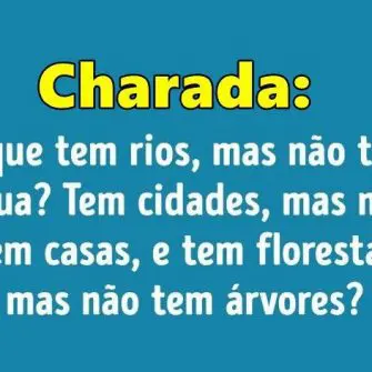 O que tem rios, mas não tem água? Tem cidades, mas não tem casas