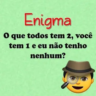 Enigma o que todos tem 2, você tem 1 e eu não tenho nenhum