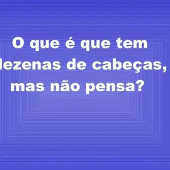 O que é que tem dezenas de cabeças mas não pensa?