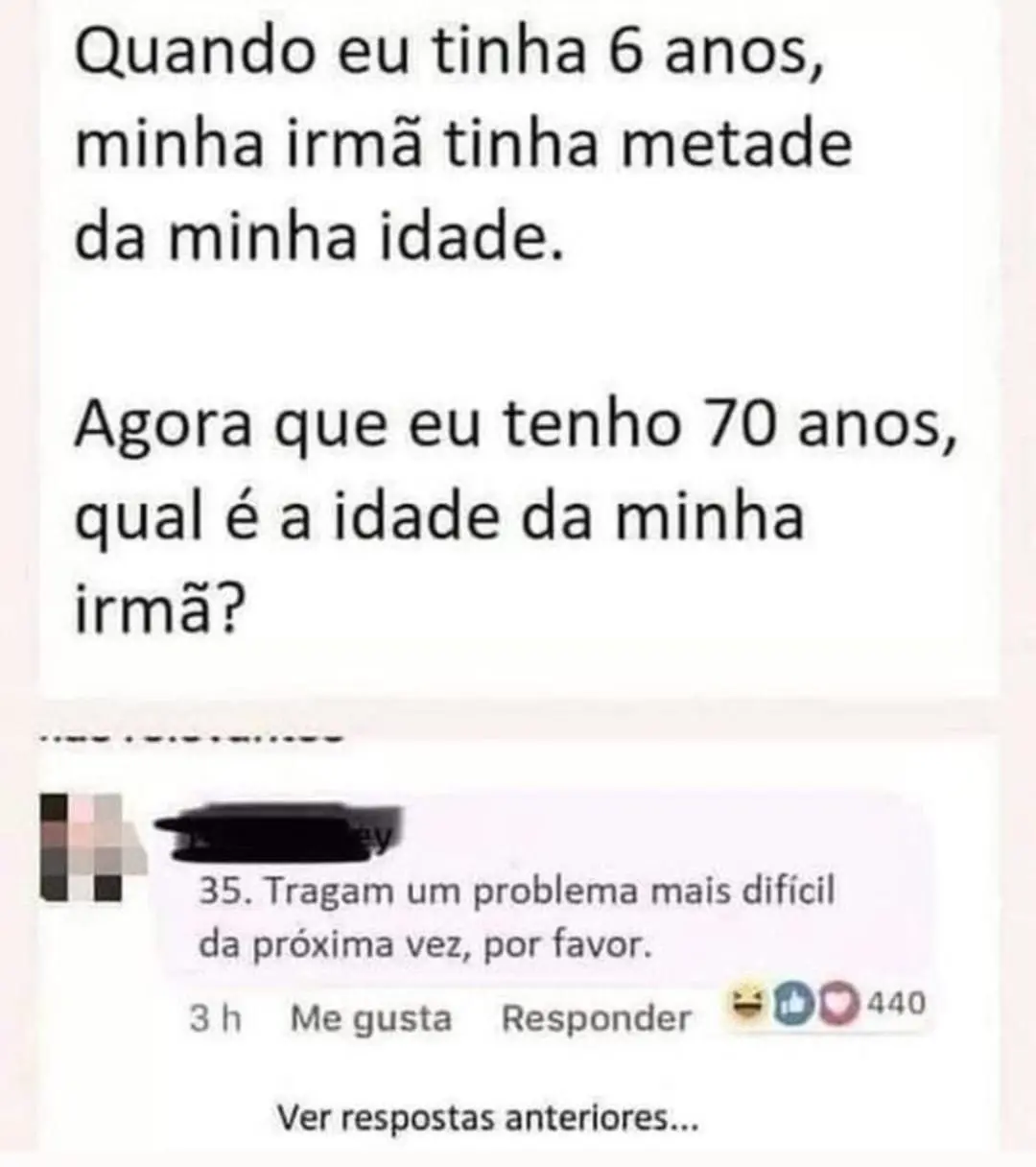 Quando eu tinha 6 anos de idade minha irmã tinha metade da minha idade, agora tenho 70 anos qual a idade da minha irmã?