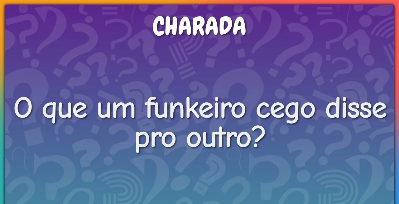 O que um funkeiro cego disse pro outro? veja a resposta