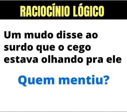 Um mudo disse ao surdo que o cego estava olhando para ele quem mentiu?