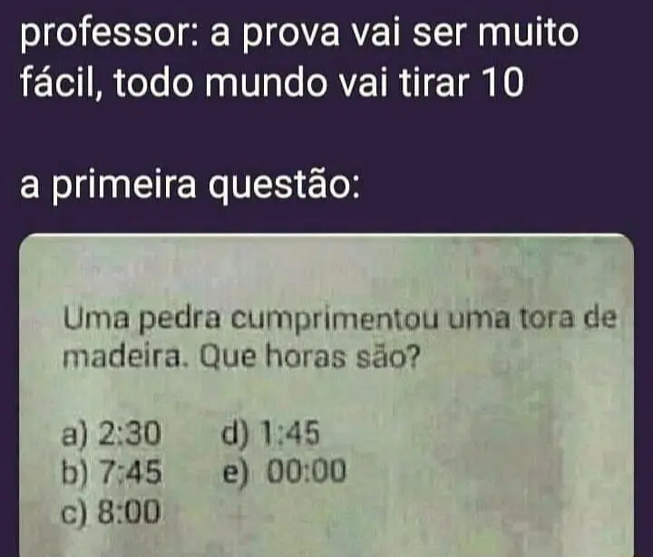 Uma pedra cumprimentou uma tora de madeira, que horas são