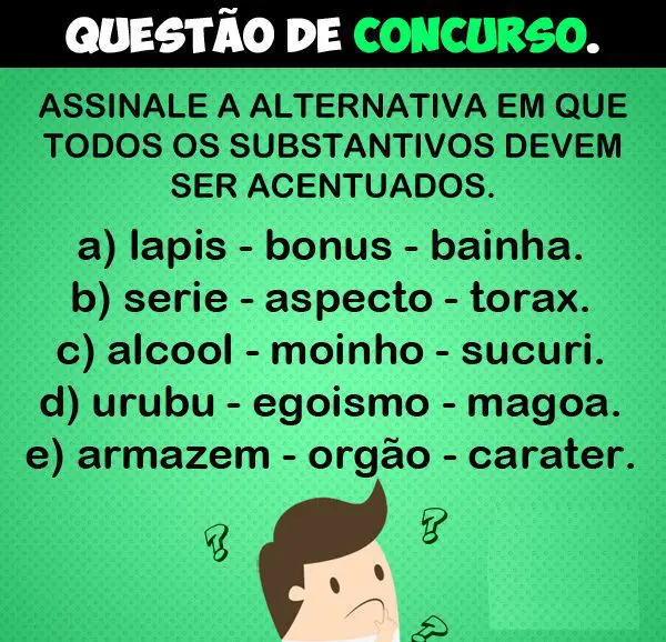 Questão de Concurso: marque a alternativa em que todos os substantivos devem ser acentuados