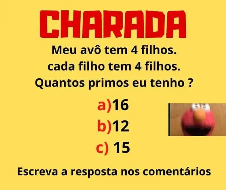 Meu avô tem 4 filhos, cada filho tem 4 filhos, quantos primos eu tenho?