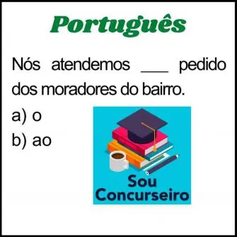 (Questão de Concurso) Nós atendemos __ pedido dos moradores do bairro.