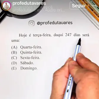 Desafio de raciocínio lógico e matemática Hoje é terça-feira, daqui 247 dias será qual dia da semana?