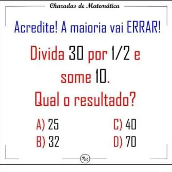 Matemática Divida 30 por 1/2 e some 10, qual o resultado?