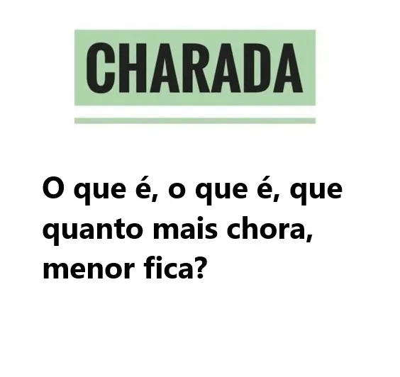 O que é, o que é, que quanto mais chora, menor fica?