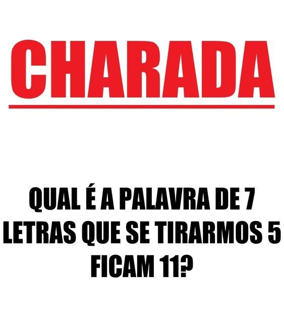 Resposta Qual é a palavra de 7 letras que se tirarmos 5 ficam 11