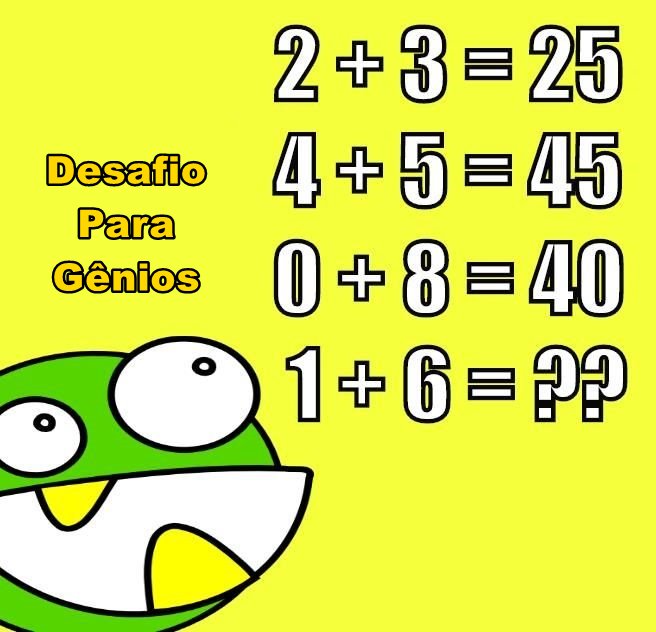 Resposta 2+3=25, 4+5=45, 0+8=40, 1+6=? - Gênio Quiz