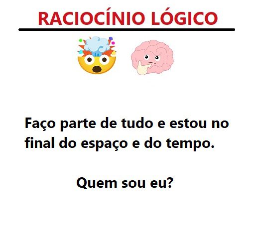 Faço parte de tudo e estou no final do espaço e do tempo. Quem sou eu?