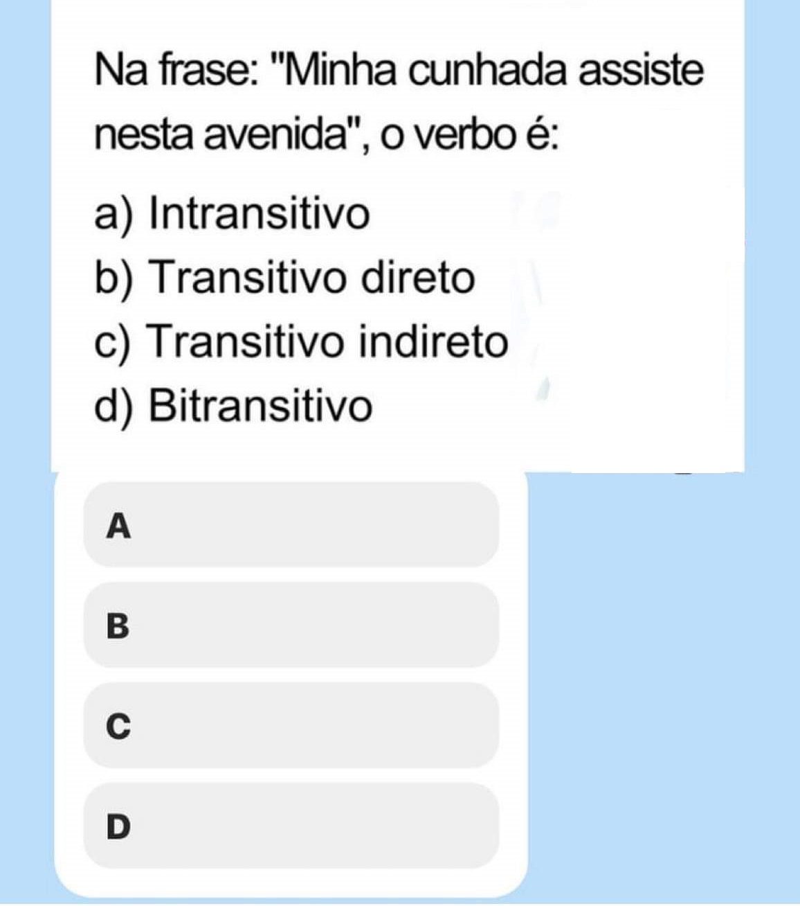 Questão de Português: na frase "Minha cunhada assiste nesta avenida", o verbo é?